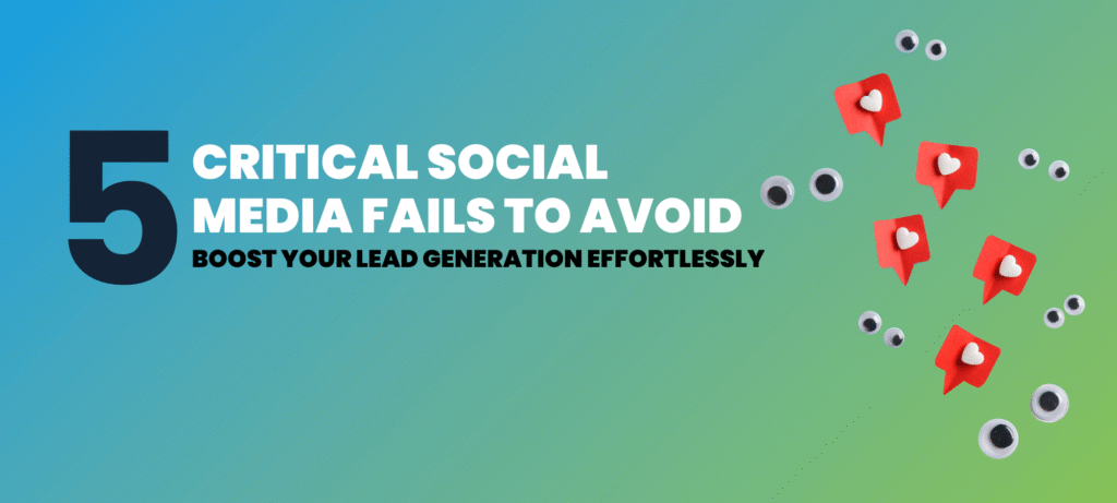 5 Critical Social Media Fails to Avoid Boost Your Lead Generation Effortlessly