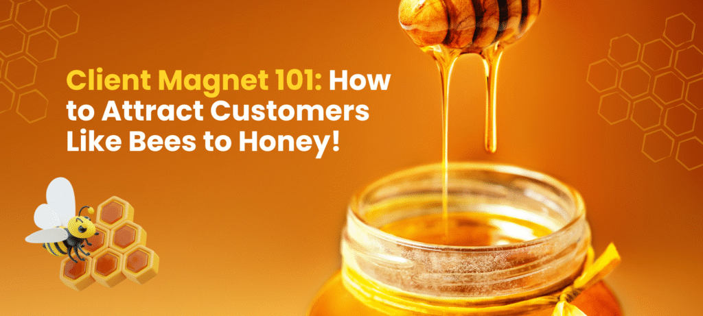 Client Magnet 101 How to Attract Customers Like Bees to Honey